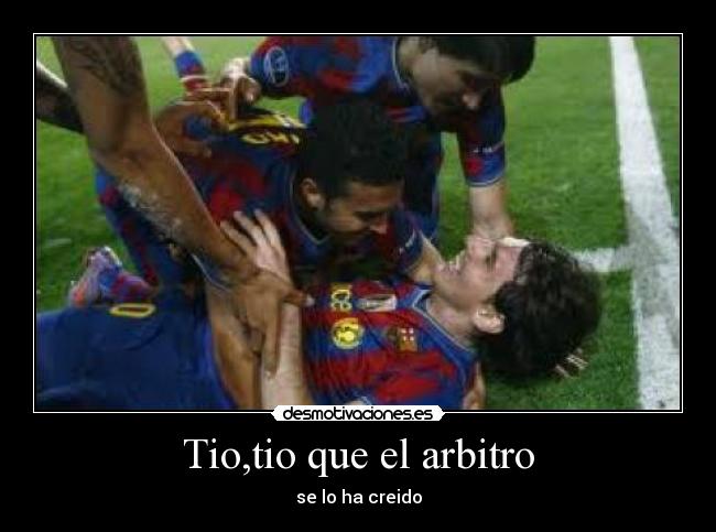 Tio,tio que el arbitro - se lo ha creido