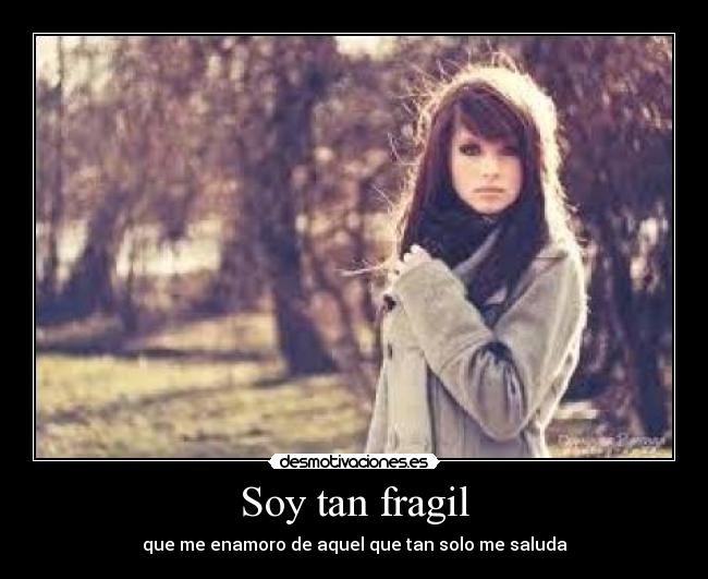 Soy tan fragil -