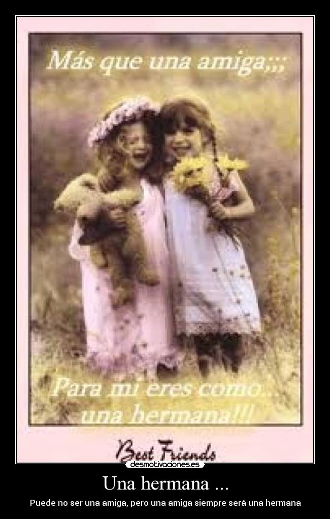 Una hermana ... - Puede no ser una amiga, pero una amiga siempre será una hermana