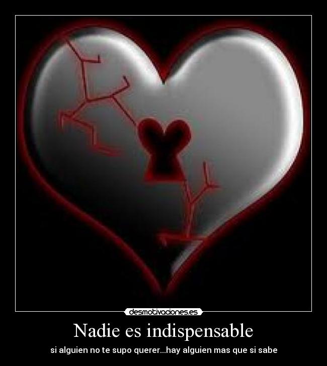 Nadie es indispensable - si alguien no te supo querer...hay alguien mas que si sabe