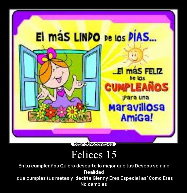 Felices 15 - En tu cumpleaños Quiero desearte lo mejor que tus Deseos se ajan Realidad
, que cumplas tus metas y  decirte Glenny Eres Especial así Como Eres No cambies