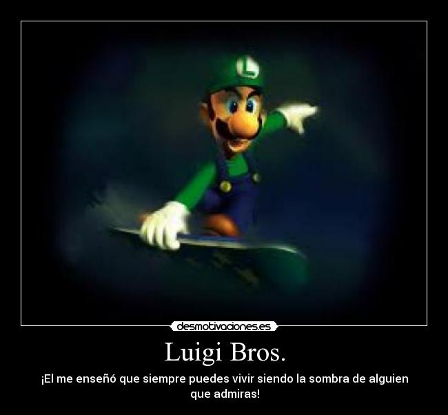 Luigi Bros. - ¡El me enseñó que siempre puedes vivir siendo la sombra de alguien que admiras!