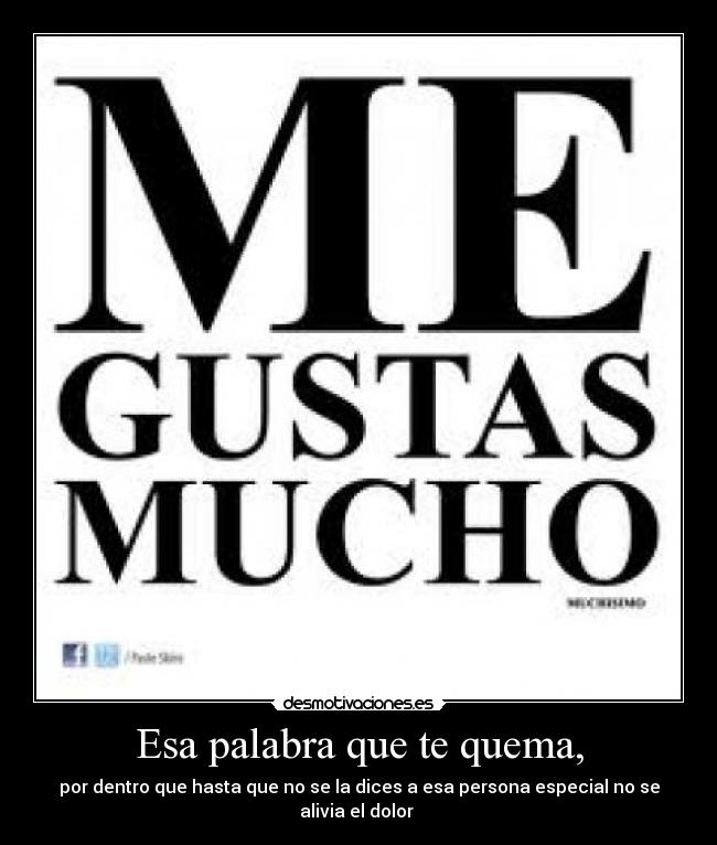 Esa palabra que te quema, - por dentro que hasta que no se la dices a esa persona especial no se alivia el dolor