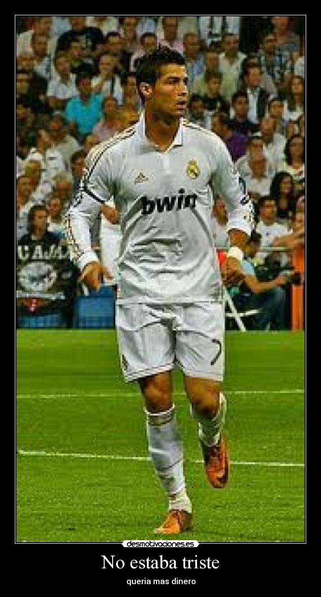 No estaba triste - queria mas dinero