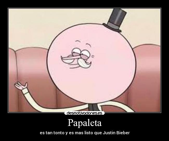 Papaleta - es tan tonto y es mas listo que Justin Bieber