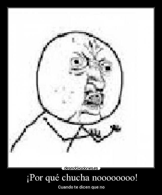 ¡Por qué chucha noooooooo! - Cuando te dicen que no
