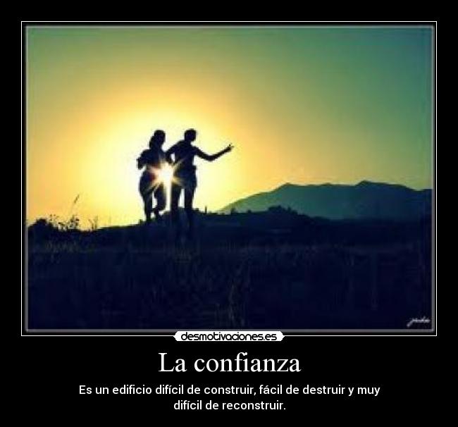 La confianza - Es un edificio difícil de construir, fácil de destruir y muy difícil de reconstruir.
