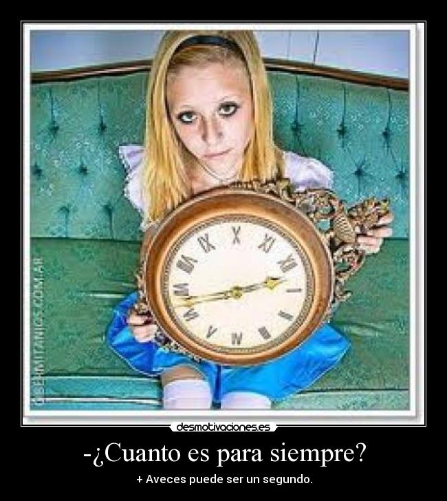 -¿Cuanto es para siempre? -