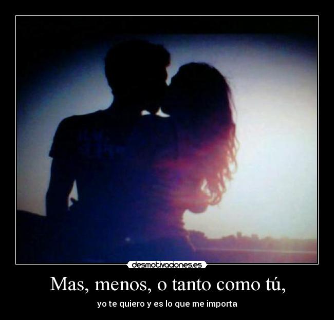 Mas, menos, o tanto como tú, -