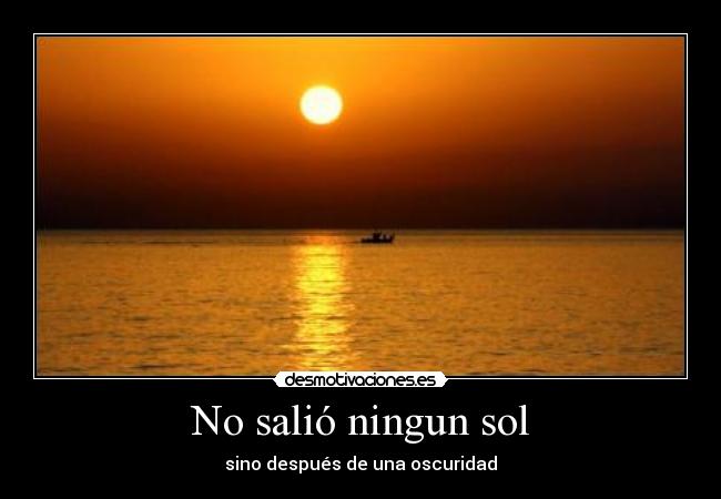 No salió ningun sol - sino después de una oscuridad