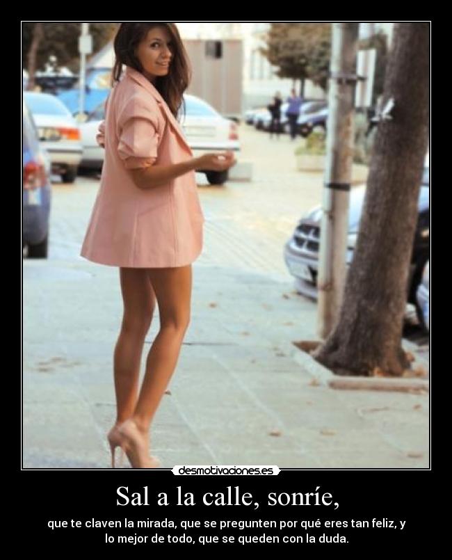 Sal a la calle, sonríe, - 