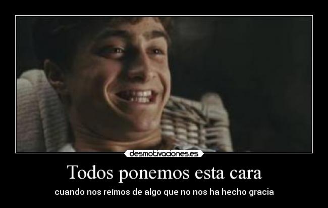 Todos ponemos esta cara - cuando nos reímos de algo que no nos ha hecho gracia