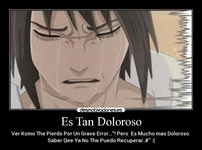 Es Tan Doloroso - Ver Komo The Pierdo Por Un Grave Error...! Pero Es Mucho mas Doloroso
Saber Qee Ya No The Puedo Recuperar..# :(