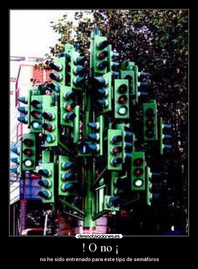 ! O no ¡ - no he sido entrenado para este tipo de semáforos