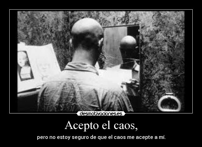 Acepto el caos, - pero no estoy seguro de que el caos me acepte a mí.