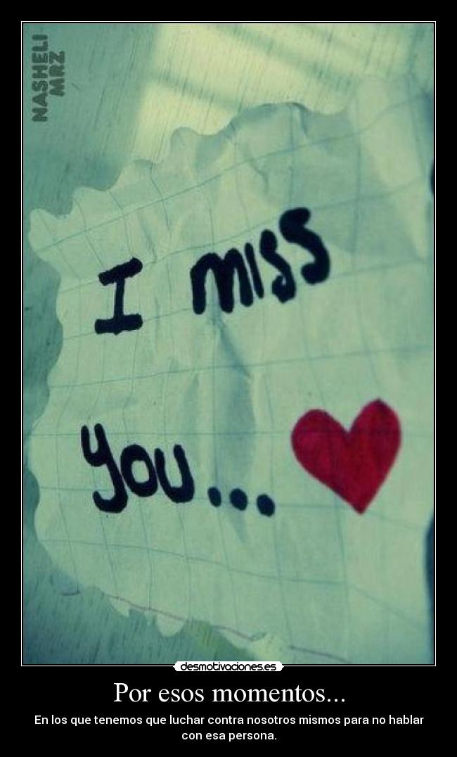 Por esos momentos... - En los que tenemos que luchar contra nosotros mismos para no hablar
con esa persona.