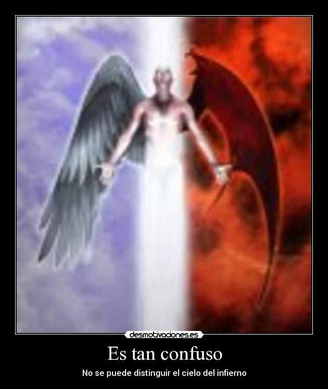 Es tan confuso - No se puede distinguir el cielo del infierno