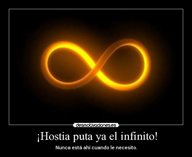 ¡Hostia puta ya el infinito! - Nunca está ahí cuando le necesito.