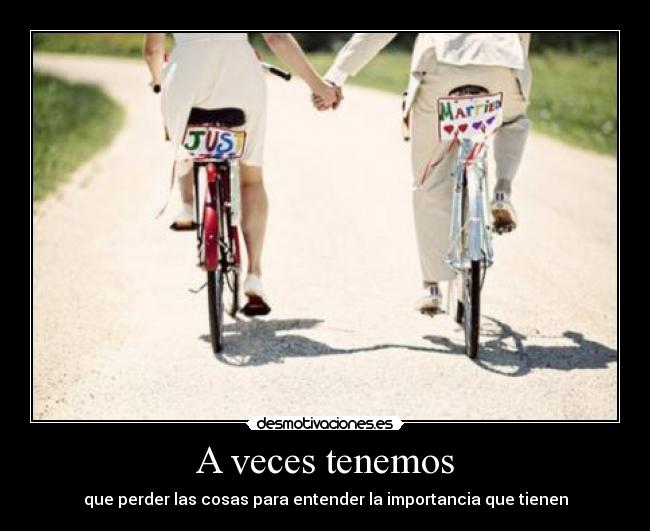 A veces tenemos - que perder las cosas para entender la importancia que tienen