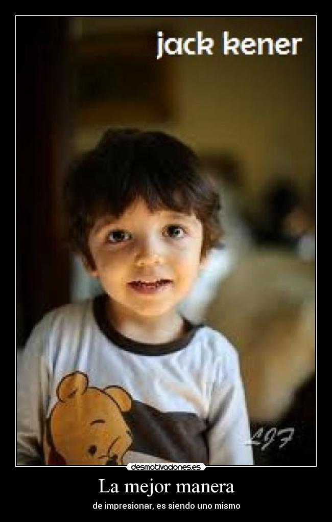 La mejor manera - de impresionar, es siendo uno mismo