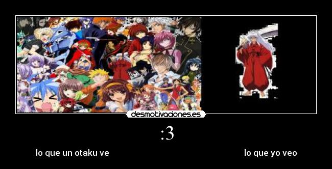 :3 - lo que un otaku ve                                                                  lo que yo veo