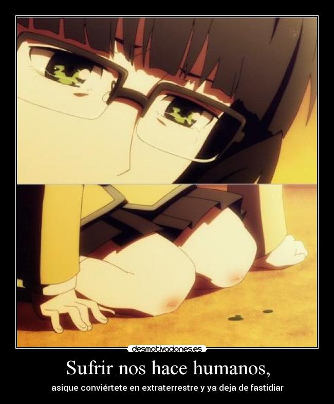 Sufrir nos hace humanos, -