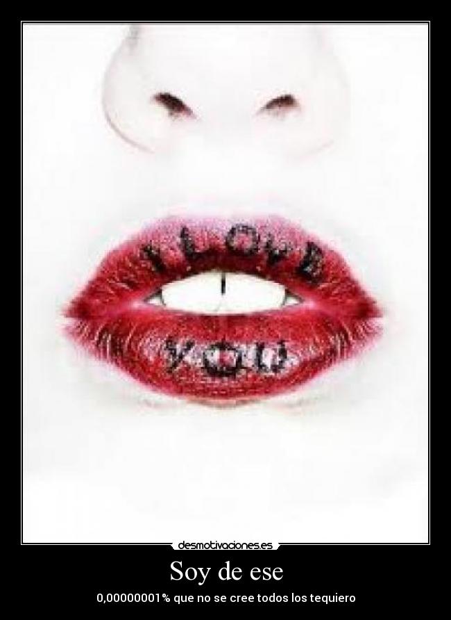 Soy de ese - 0,00000001% que no se cree todos los tequiero♥