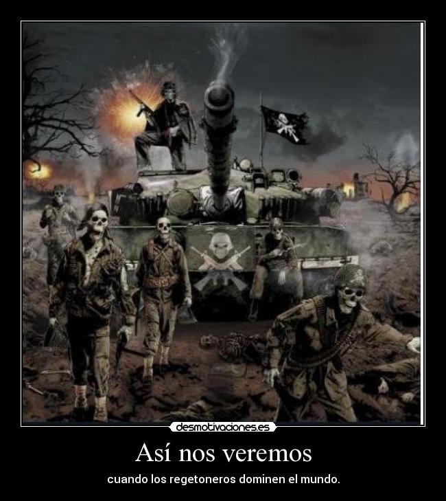 Así nos veremos - cuando los regetoneros dominen el mundo.