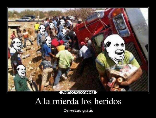 A la mierda los heridos -