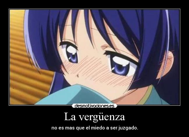 La vergüenza - no es mas que el miedo a ser juzgado.