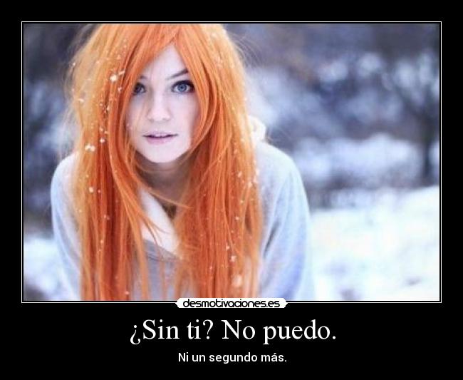 ¿Sin ti? No puedo. - Ni un segundo más.