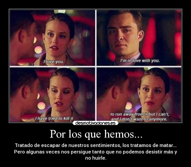 Por los que hemos... - Tratado de escapar de nuestros sentimientos, los tratamos de matar...
Pero algunas veces nos persigue tanto que no podemos desistir más y
no huirle.