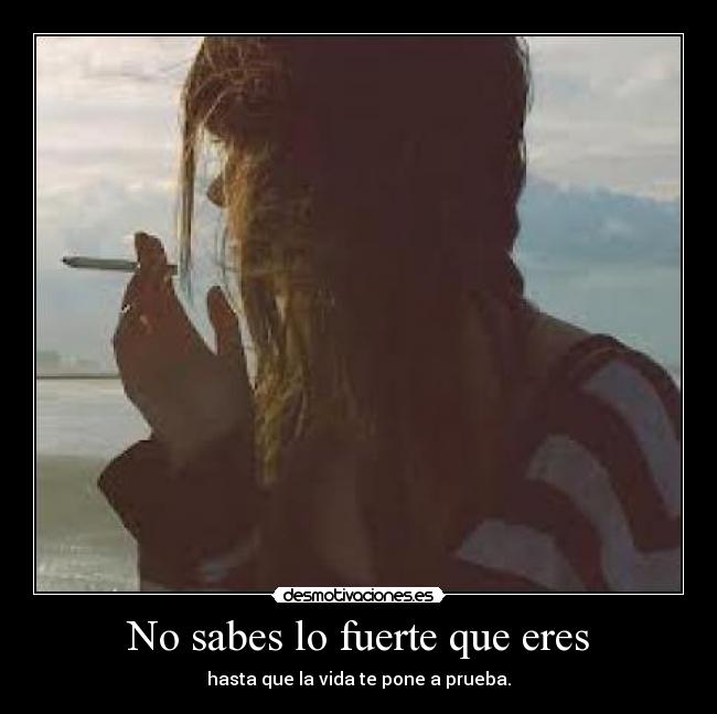No sabes lo fuerte que eres -