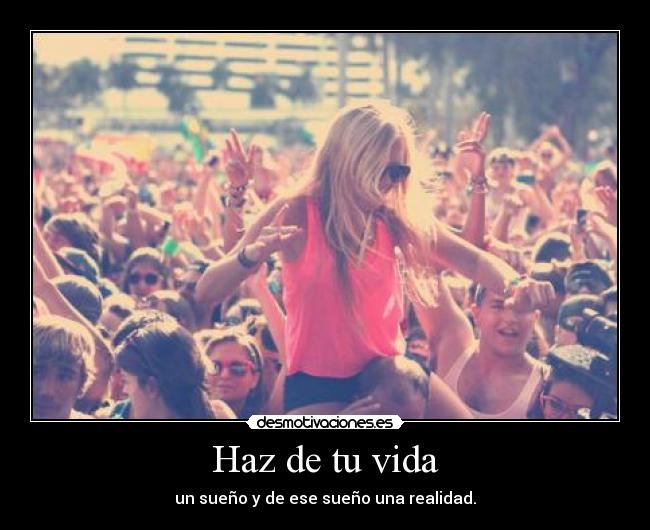 Haz de tu vida -
