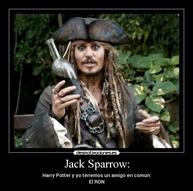 Jack Sparrow: - Harry Potter y yo tenemos un amigo en común:
El RON