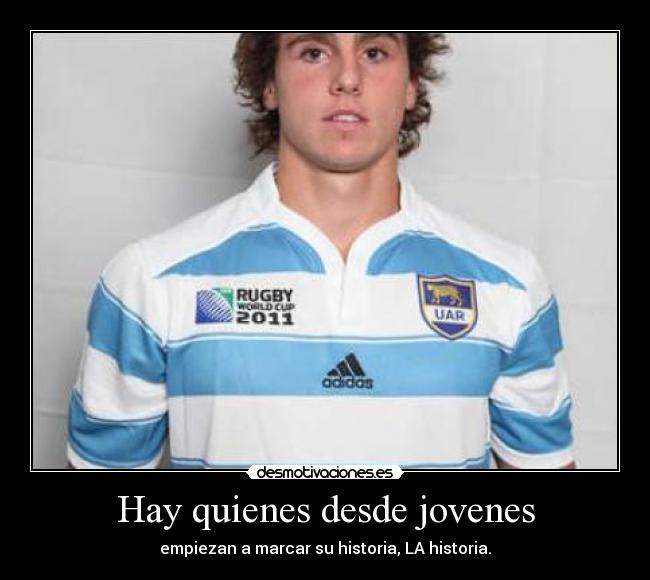 Hay quienes desde jovenes - empiezan a marcar su historia, LA historia.