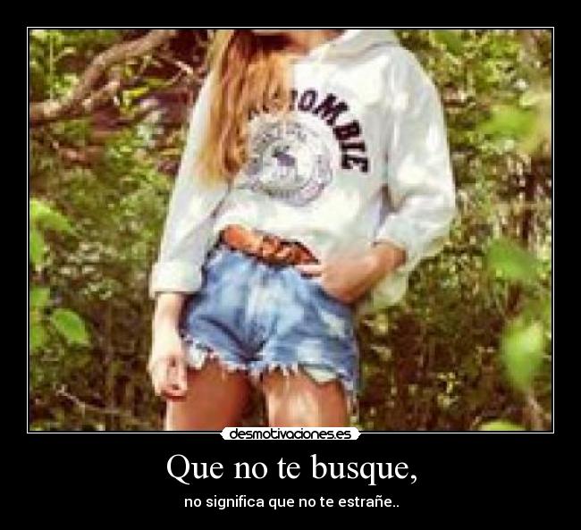 Que no te busque, -