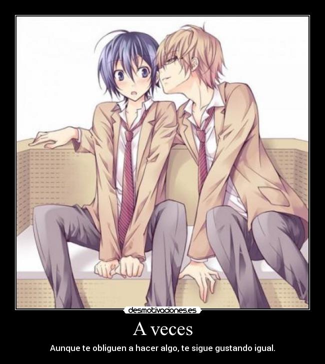 A veces - Aunque te obliguen a hacer algo, te sigue gustando igual.