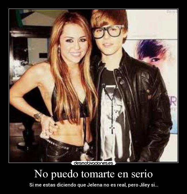 No puedo tomarte en serio - Si me estas diciendo que Jelena no es real, pero Jiley si...