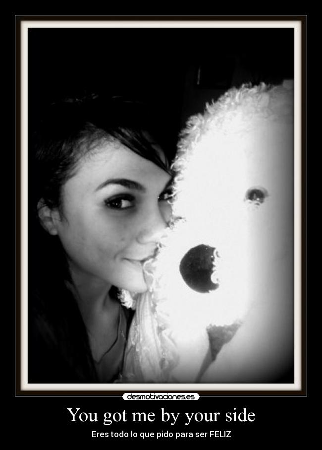 You got me by your side - Eres todo lo que pido para ser FELIZ