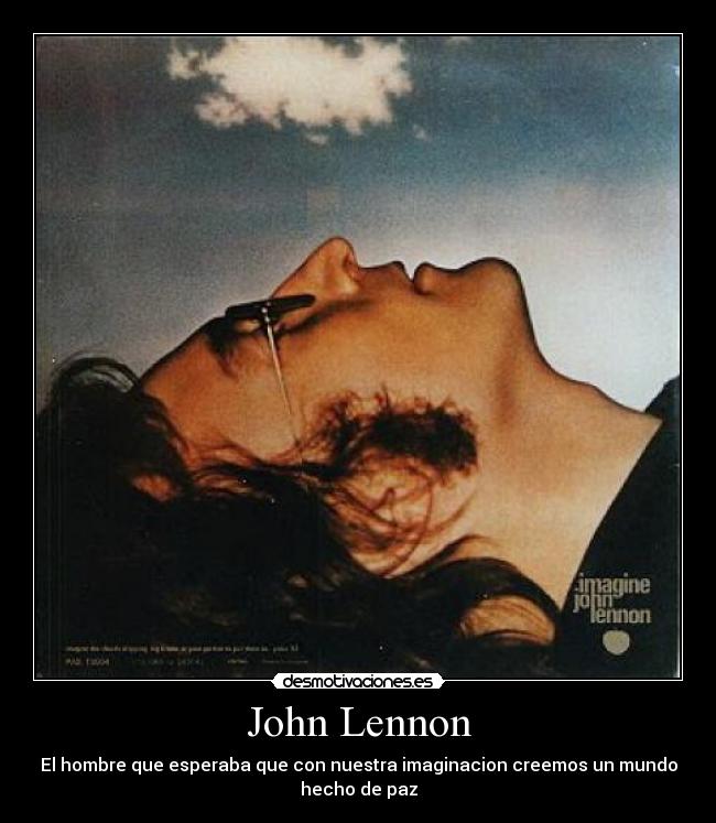 John Lennon - El hombre que esperaba que con nuestra imaginacion creemos un mundo
hecho de paz