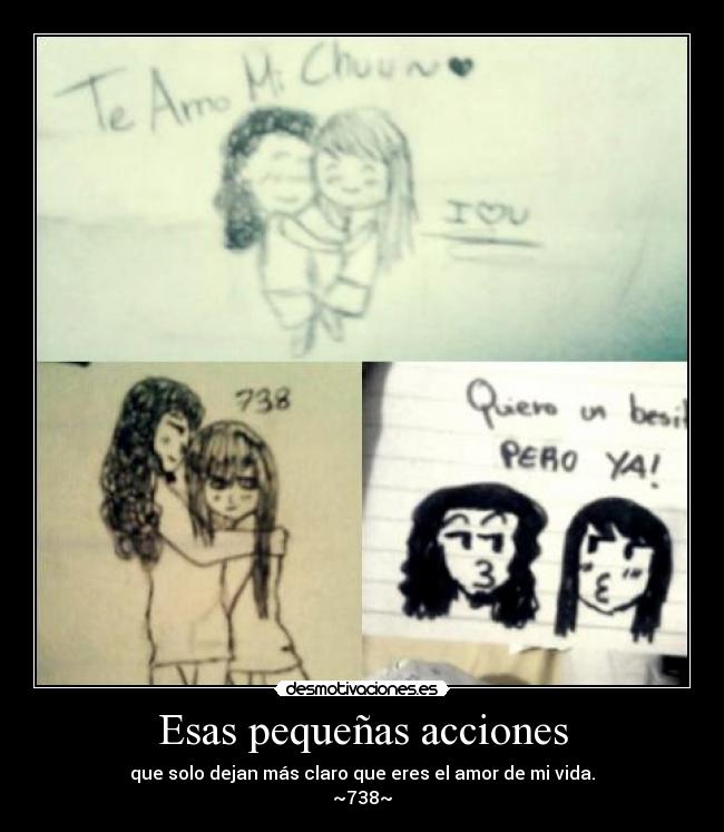 Esas pequeñas acciones - que solo dejan más claro que eres el amor de mi vida.
~738~
