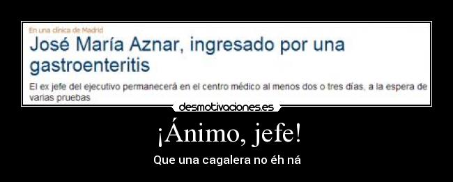 ¡Ánimo, jefe! - Que una cagalera no éh ná