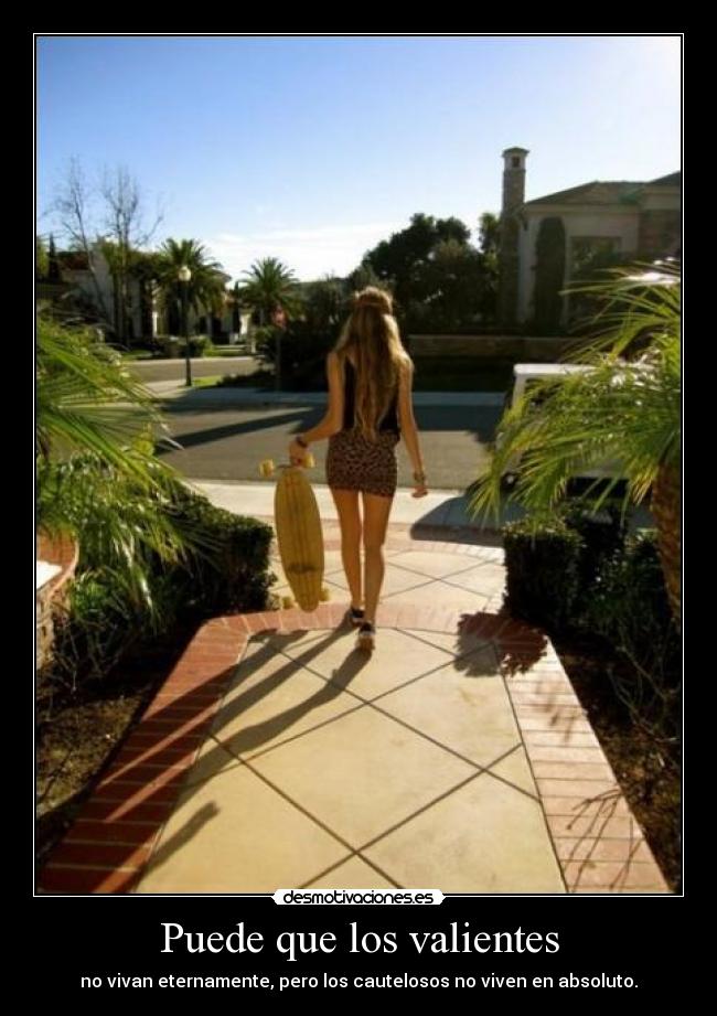 Puede que los valientes - no vivan eternamente, pero los cautelosos no viven en absoluto.
