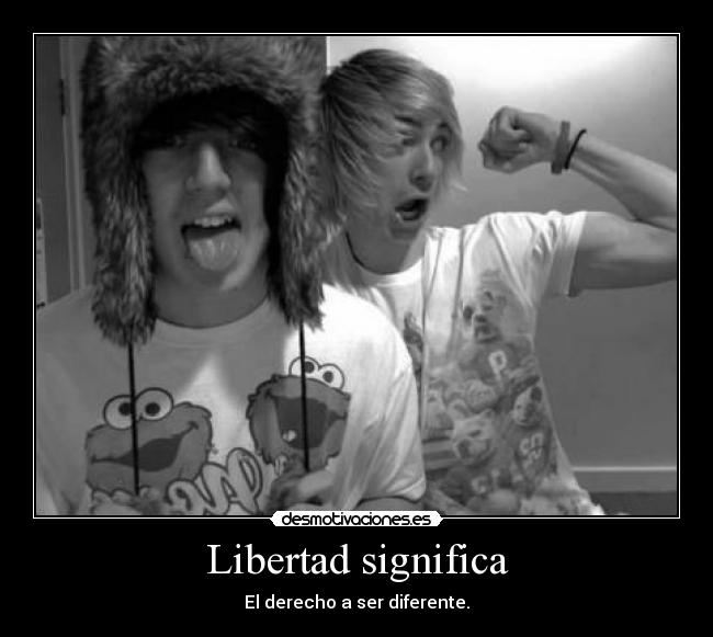Libertad significa - El derecho a ser diferente.