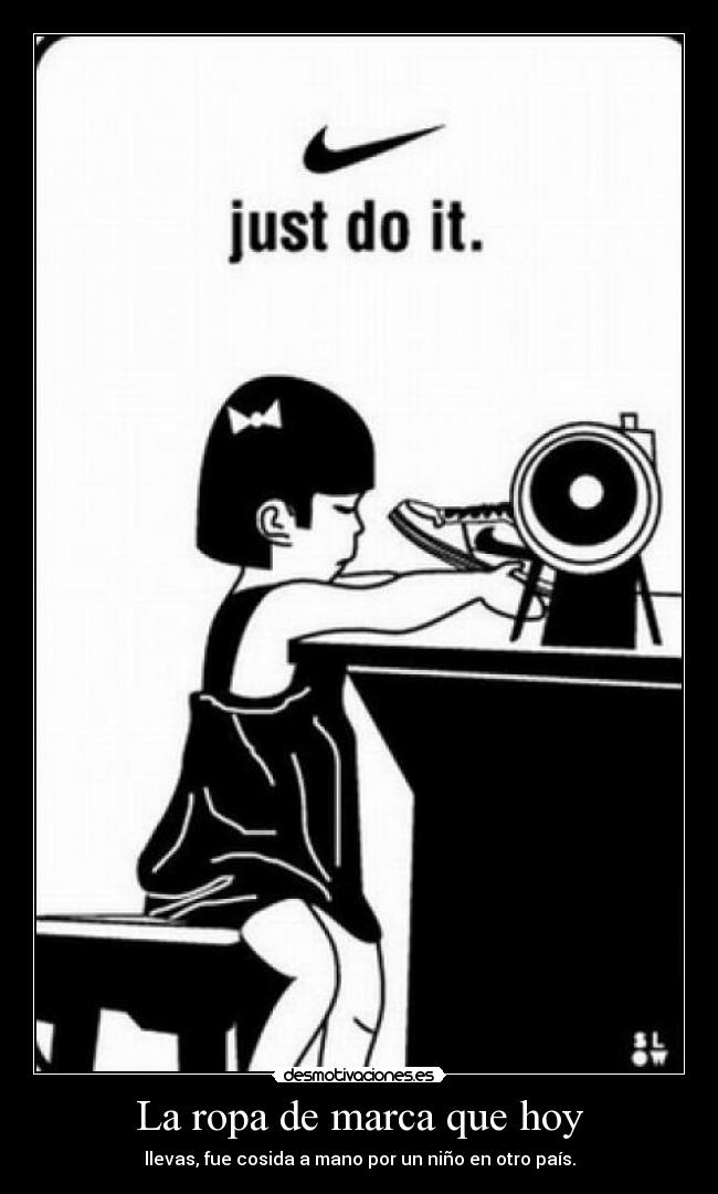 La ropa de marca que hoy - llevas, fue cosida a mano por un niño en otro país.