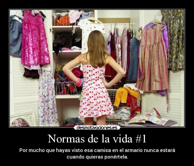 Normas de la vida #1 - Por mucho que hayas visto esa camisa en el armario nunca estará
cuando quieras ponértela.