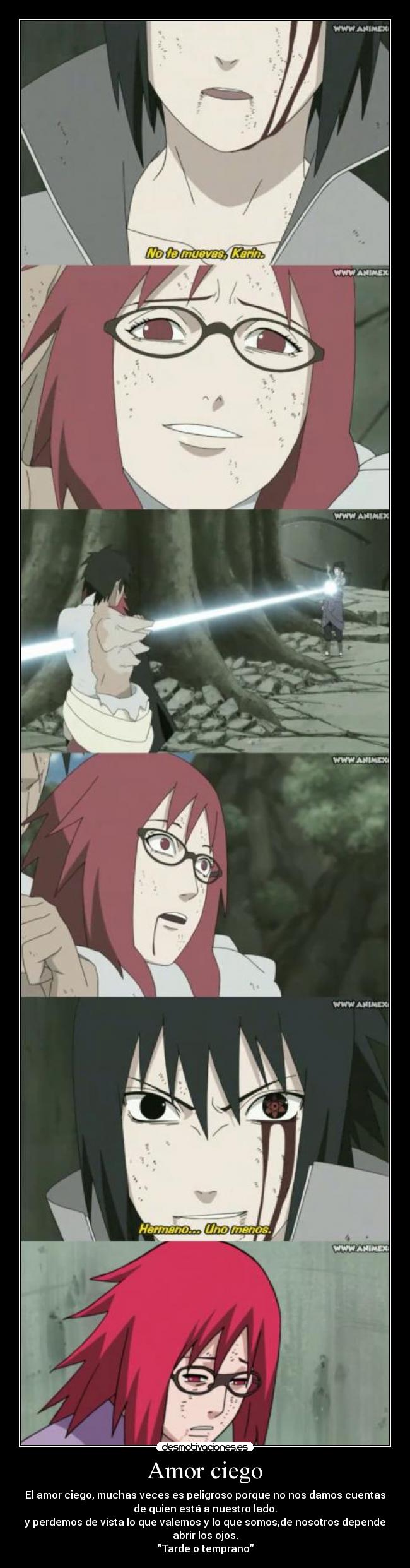 Amor ciego - El amor ciego, muchas veces es peligroso porque no nos damos cuentas
de quien está a nuestro lado.
y perdemos de vista lo que valemos y lo que somos,de nosotros depende
abrir los ojos.
Tarde o temprano