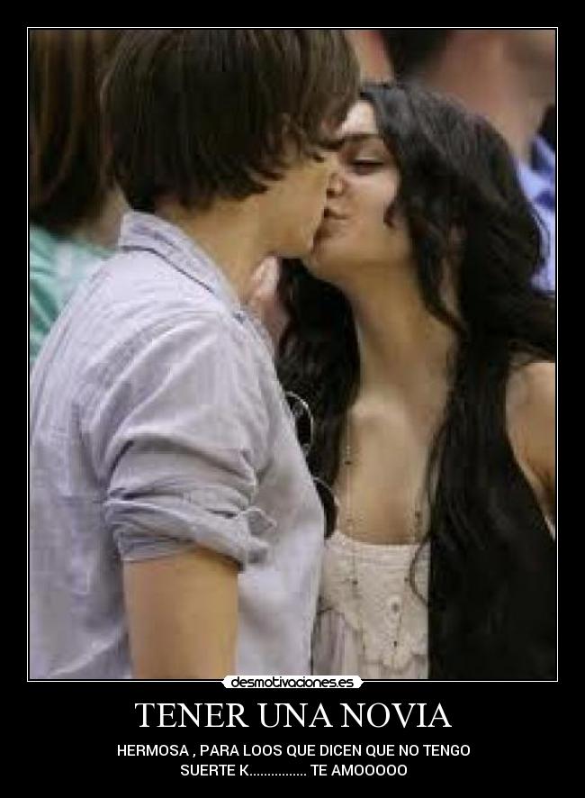 TENER UNA NOVIA - HERMOSA , PARA LOOS QUE DICEN QUE NO TENGO
SUERTE K................ TE AMOOOOO