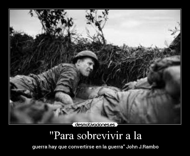 Para sobrevivir a la - guerra hay que convertirse en la guerra John J.Rambo